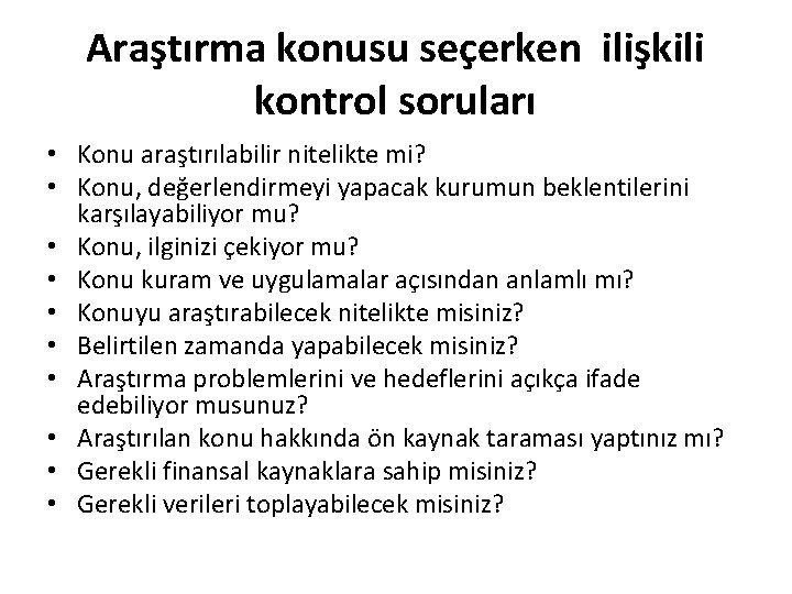 Araştırma konusu seçerken ilişkili kontrol soruları • Konu araştırılabilir nitelikte mi? • Konu, değerlendirmeyi