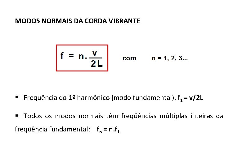 MODOS NORMAIS DA CORDA VIBRANTE § Frequência do 1º harmônico (modo fundamental): f 1