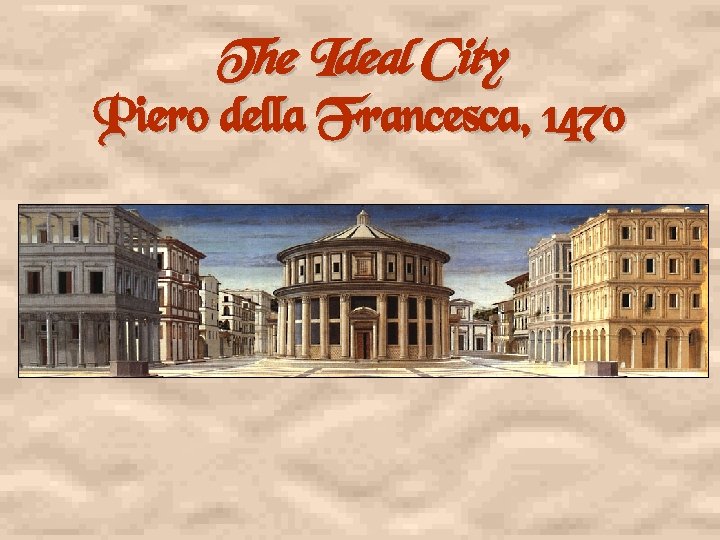 The Ideal City Piero della Francesca, 1470 