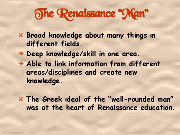 The Renaissance “Man” Broad knowledge about many things in different fields. Deep knowledge/skill in