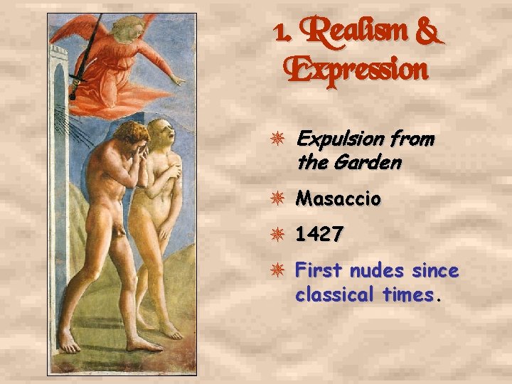 1. Realism & Expression Expulsion from the Garden Masaccio 1427 First nudes since classical