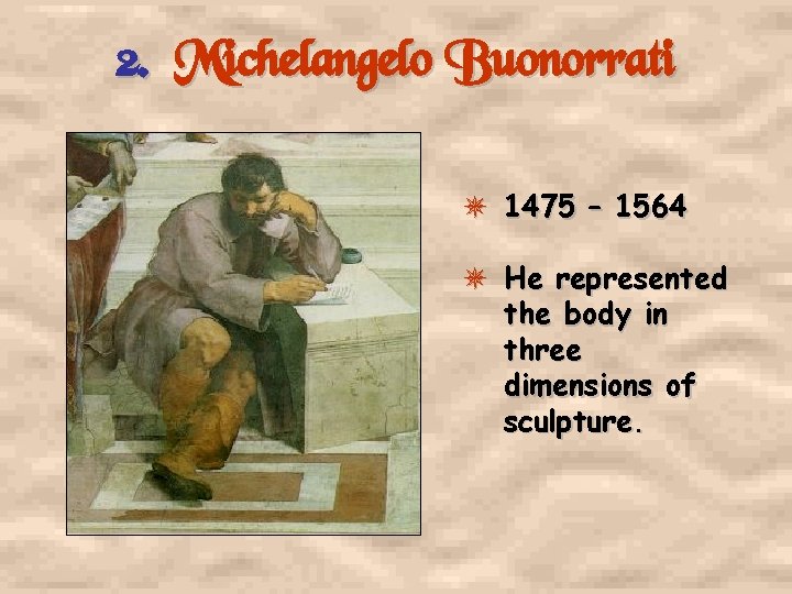2. Michelangelo Buonorrati 1475 – 1564 He represented the body in three dimensions of