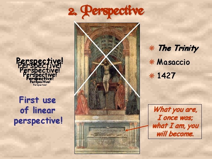 2. Perspective The Trinity Perspective! Perspective! Masaccio 1427 Perspective! First use of linear perspective!