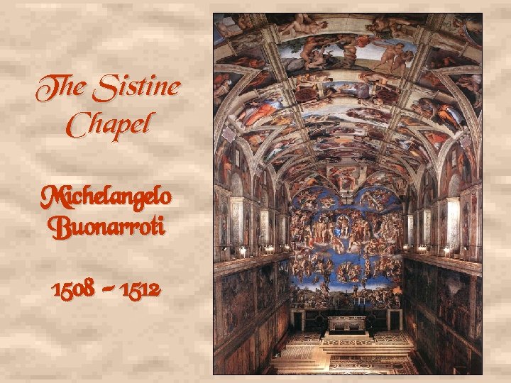 The Sistine Chapel Michelangelo Buonarroti 1508 - 1512 