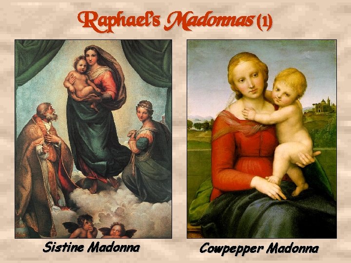Raphael’s Madonnas (1) Sistine Madonna Cowpepper Madonna 