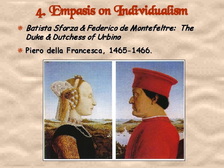 4. Empasis on Individualism Batista Sforza & Federico de Montefeltre: The Duke & Dutchess