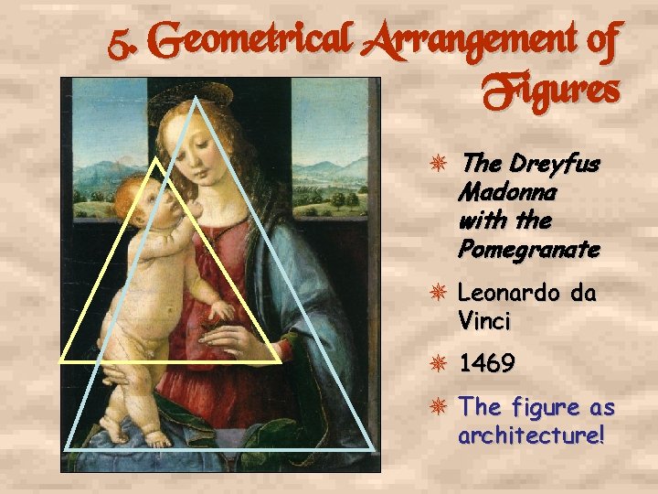 5. Geometrical Arrangement of Figures The Dreyfus Madonna with the Pomegranate Leonardo da Vinci