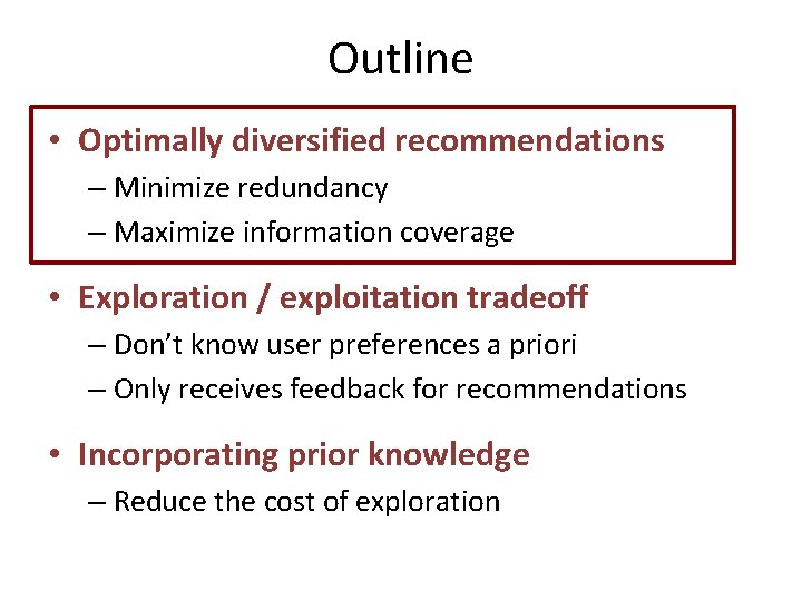 Outline • Optimally diversified recommendations – Minimize redundancy – Maximize information coverage • Exploration