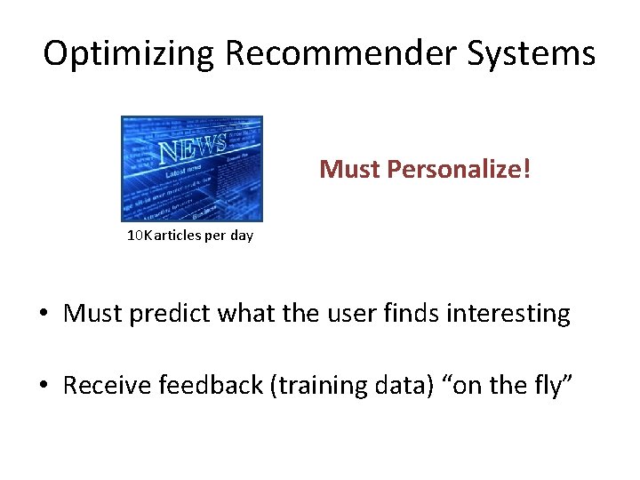 Optimizing Recommender Systems Must Personalize! 10 K articles per day • Must predict what