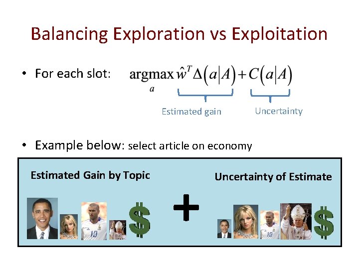 Balancing Exploration vs Exploitation • For each slot: Estimated gain Uncertainty • Example below: