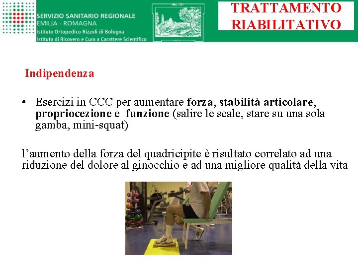 TRATTAMENTO RIABILITATIVO Indipendenza • Esercizi in CCC per aumentare forza, stabilità articolare, propriocezione e