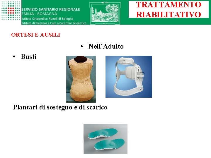 TRATTAMENTO RIABILITATIVO ORTESI E AUSILI • Nell’Adulto • Busti Plantari di sostegno e di