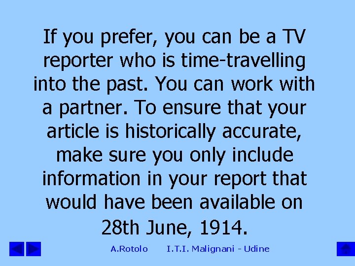 If you prefer, you can be a TV reporter who is time-travelling into the