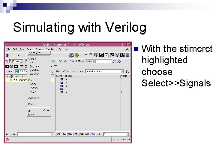 Simulating with Verilog n With the stimcrct highlighted choose Select>>Signals Simulating with Verilog n With the stimcrct highlighted choose Select>>Signals