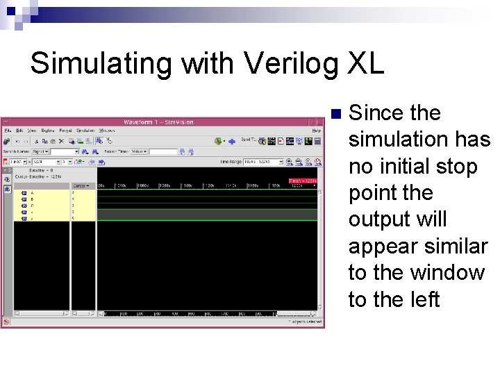 Simulating with Verilog XL n Since the simulation has no initial stop point the Simulating with Verilog XL n Since the simulation has no initial stop point the