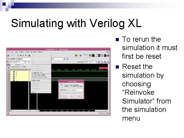 Simulating with Verilog XL n n To rerun the simulation it must first be Simulating with Verilog XL n n To rerun the simulation it must first be