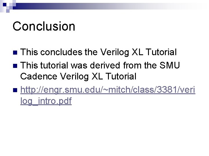 Conclusion This concludes the Verilog XL Tutorial n This tutorial was derived from the Conclusion This concludes the Verilog XL Tutorial n This tutorial was derived from the