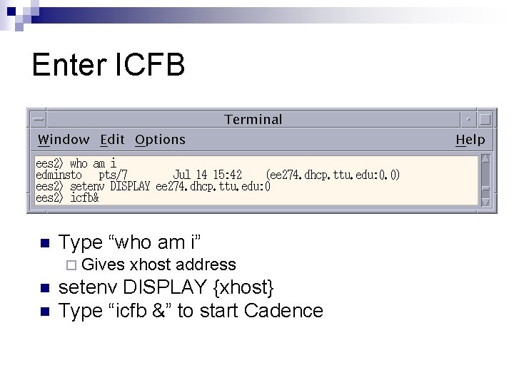 Enter ICFB n Type “who am i” ¨ Gives n n xhost address setenv Enter ICFB n Type “who am i” ¨ Gives n n xhost address setenv