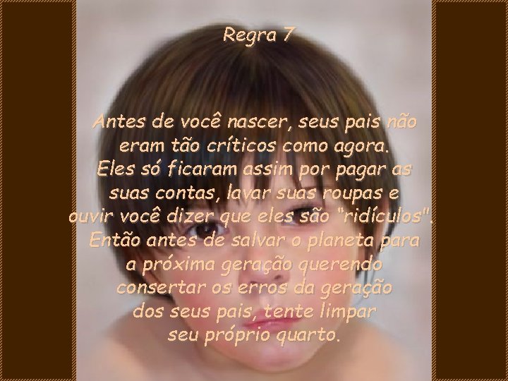 Regra 7 Antes de você nascer, seus pais não eram tão críticos como agora.