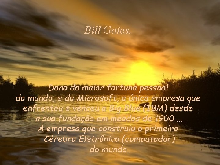 Bill Gates. Dono da maior fortuna pessoal do mundo, e da Microsoft, a única