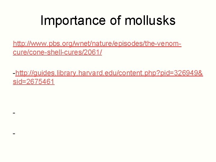 Importance of mollusks http: //www. pbs. org/wnet/nature/episodes/the-venomcure/cone-shell-cures/2061/ -http: //guides. library. harvard. edu/content. php? pid=326949&