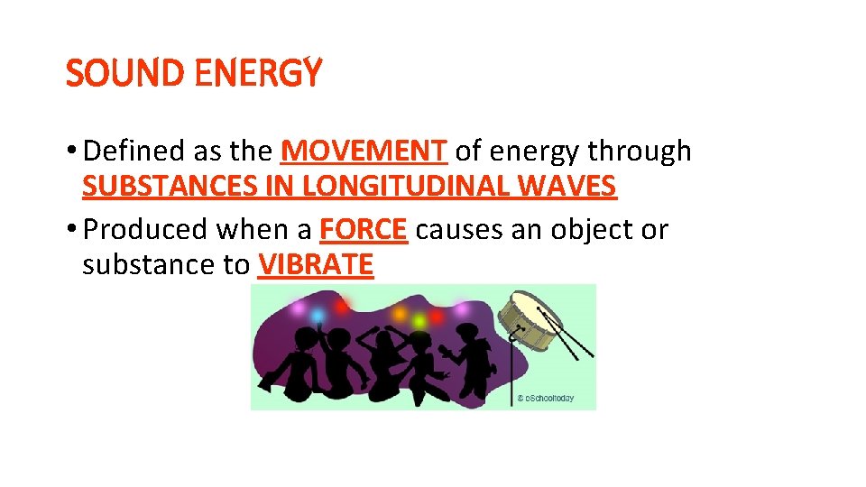 SOUND ENERGY • Defined as the MOVEMENT of energy through SUBSTANCES IN LONGITUDINAL WAVES SOUND ENERGY • Defined as the MOVEMENT of energy through SUBSTANCES IN LONGITUDINAL WAVES