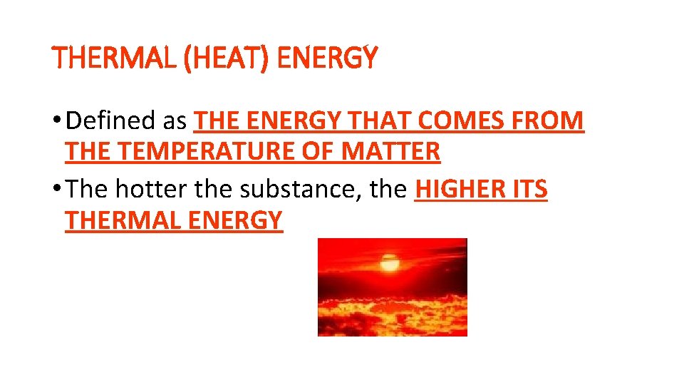 THERMAL (HEAT) ENERGY • Defined as THE ENERGY THAT COMES FROM THE TEMPERATURE OF THERMAL (HEAT) ENERGY • Defined as THE ENERGY THAT COMES FROM THE TEMPERATURE OF