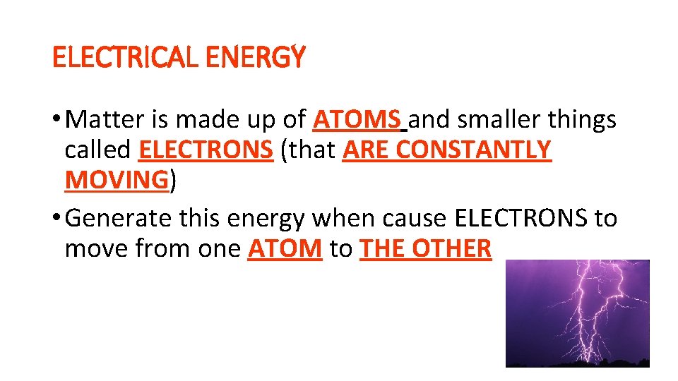 ELECTRICAL ENERGY • Matter is made up of ATOMS and smaller things called ELECTRONS ELECTRICAL ENERGY • Matter is made up of ATOMS and smaller things called ELECTRONS
