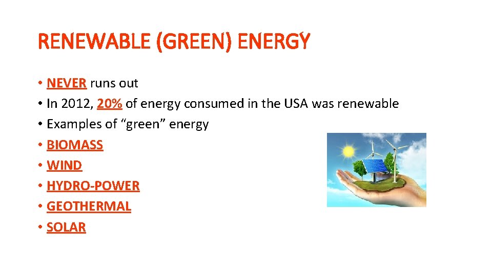 RENEWABLE (GREEN) ENERGY • NEVER runs out • In 2012, 20% of energy consumed RENEWABLE (GREEN) ENERGY • NEVER runs out • In 2012, 20% of energy consumed