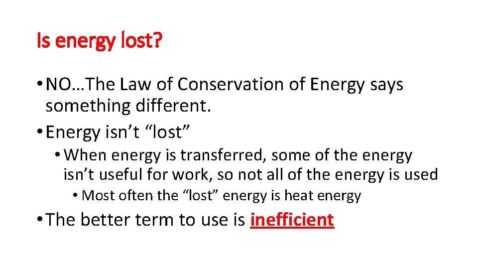 Is energy lost? • NO…The Law of Conservation of Energy says something different. • Is energy lost? • NO…The Law of Conservation of Energy says something different. •