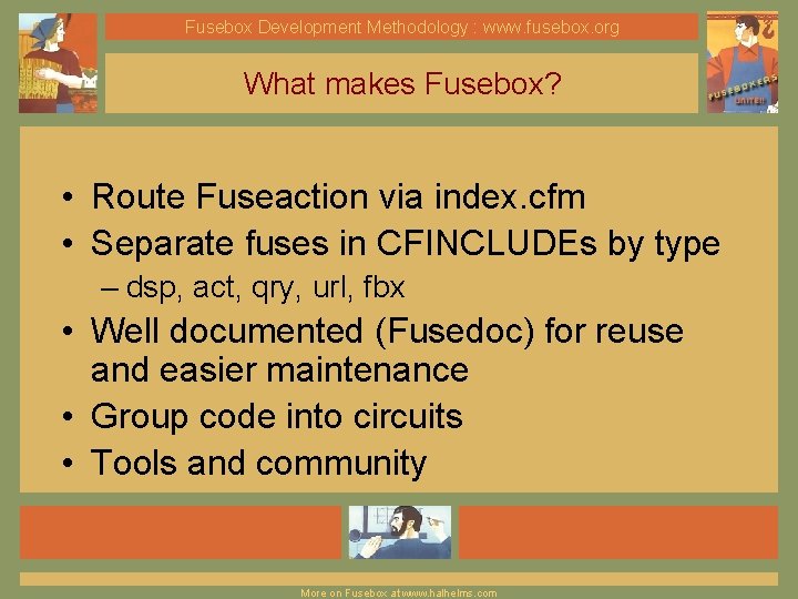 Fusebox Development Methodology : www. fusebox. org What makes Fusebox? • Route Fuseaction via