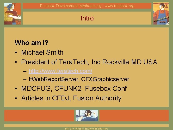 Fusebox Development Methodology : www. fusebox. org Intro Who am I? • Michael Smith