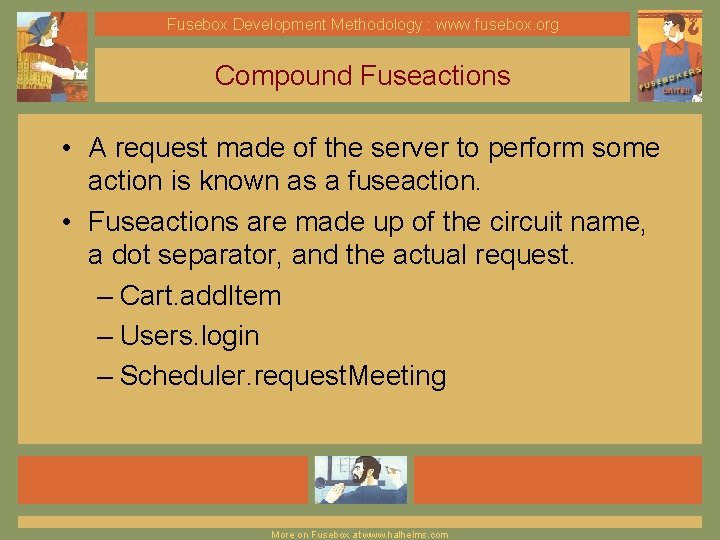Fusebox Development Methodology : www. fusebox. org Compound Fuseactions • A request made of