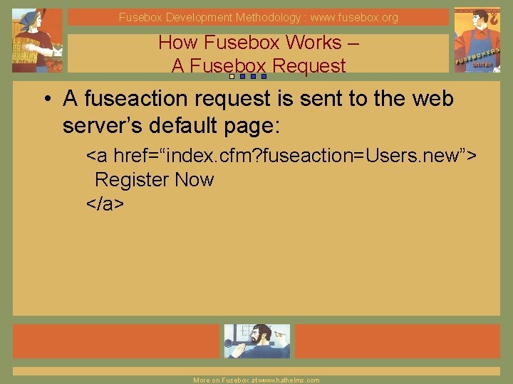 Fusebox Development Methodology : www. fusebox. org How Fusebox Works – A Fusebox Request