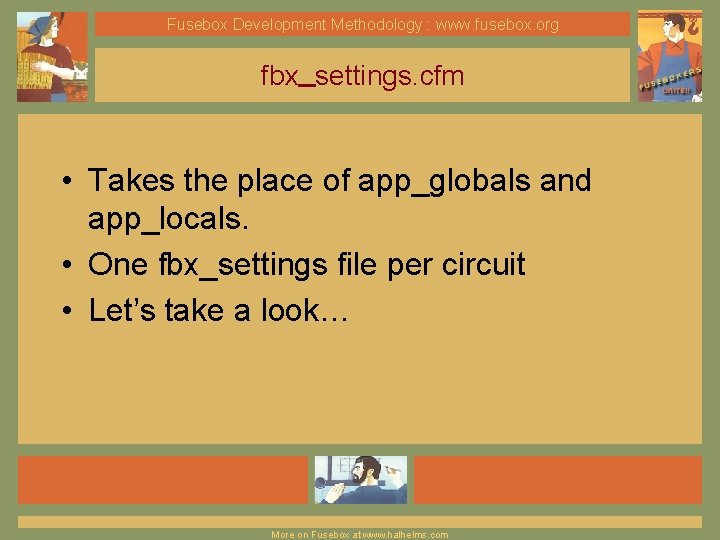 Fusebox Development Methodology : www. fusebox. org fbx_settings. cfm • Takes the place of