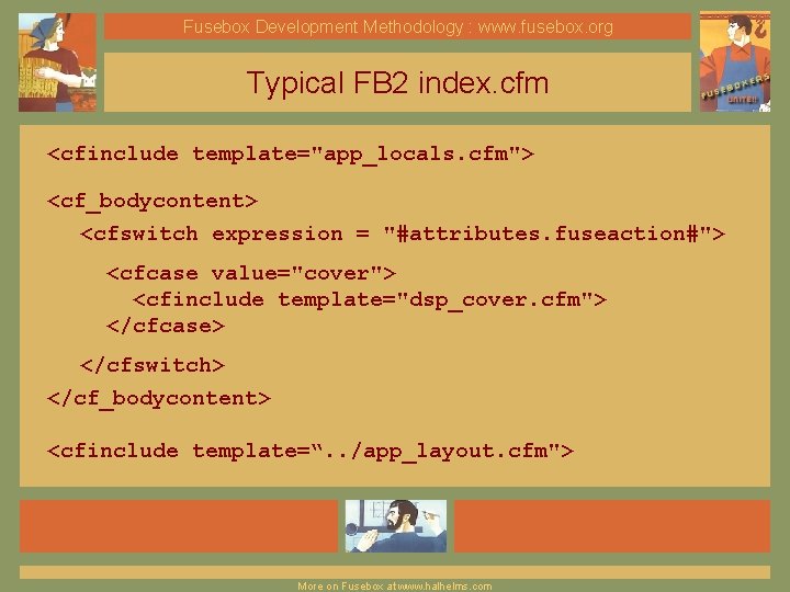 Fusebox Development Methodology : www. fusebox. org Typical FB 2 index. cfm <cfinclude template="app_locals.