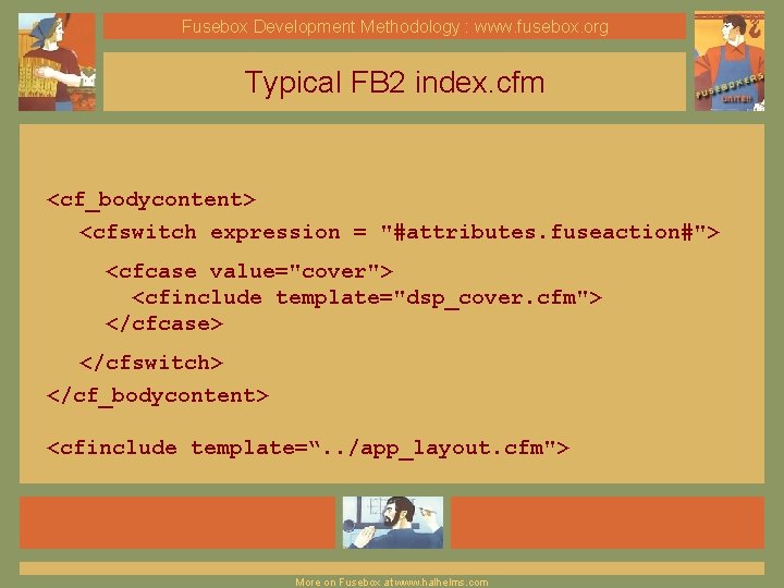 Fusebox Development Methodology : www. fusebox. org Typical FB 2 index. cfm <cf_bodycontent> <cfswitch