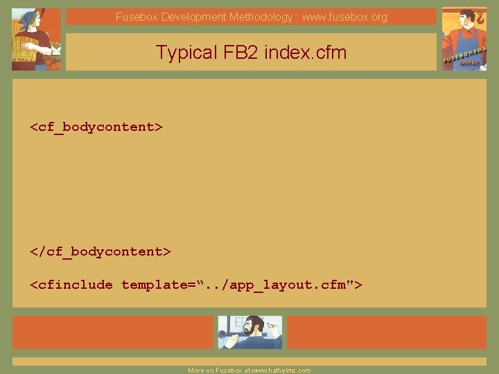 Fusebox Development Methodology : www. fusebox. org Typical FB 2 index. cfm <cf_bodycontent> </cf_bodycontent>