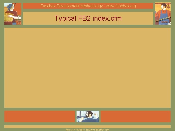 Fusebox Development Methodology : www. fusebox. org Typical FB 2 index. cfm More on