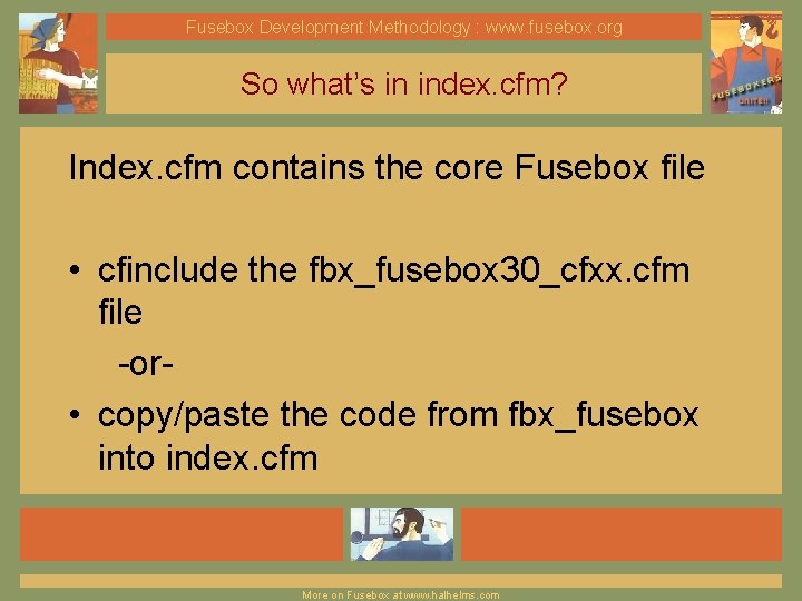 Fusebox Development Methodology : www. fusebox. org So what’s in index. cfm? Index. cfm