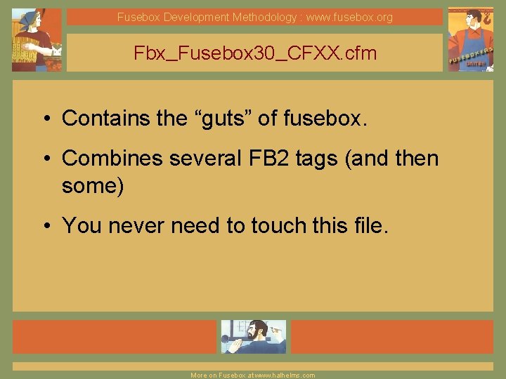 Fusebox Development Methodology : www. fusebox. org Fbx_Fusebox 30_CFXX. cfm • Contains the “guts”