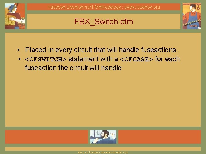 Fusebox Development Methodology : www. fusebox. org FBX_Switch. cfm • Placed in every circuit