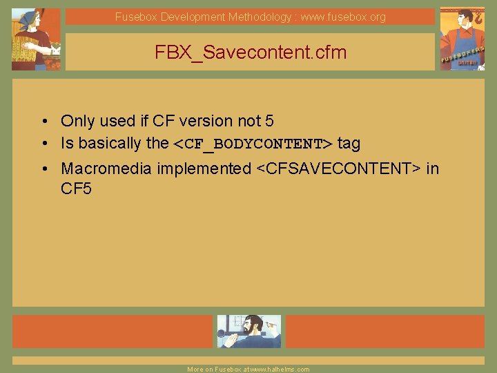 Fusebox Development Methodology : www. fusebox. org FBX_Savecontent. cfm • Only used if CF