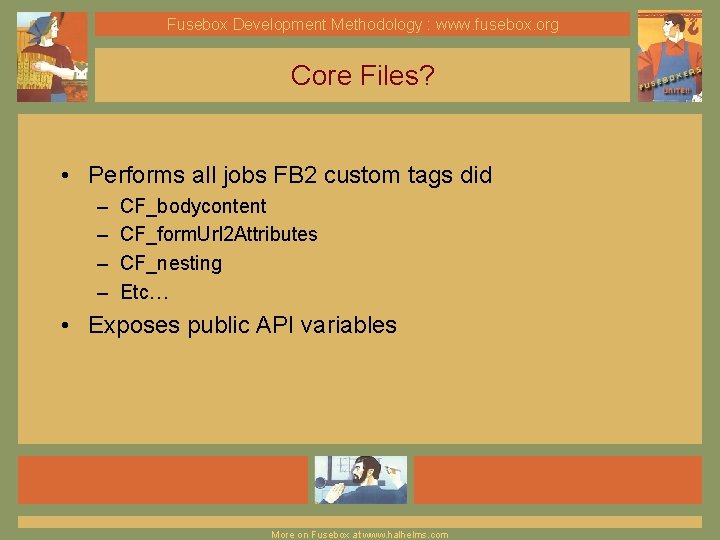 Fusebox Development Methodology : www. fusebox. org Core Files? • Performs all jobs FB