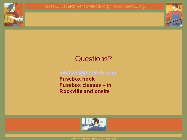 Fusebox Development Methodology : www. fusebox. org Questions? michael@teratech. com Fusebox book Fusebox classes