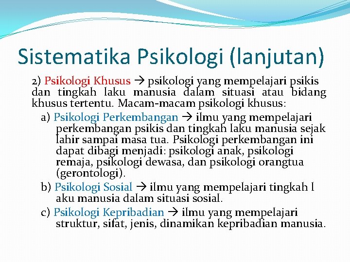 Sistematika Psikologi (lanjutan) 2) Psikologi Khusus psikologi yang mempelajari psikis dan tingkah laku manusia