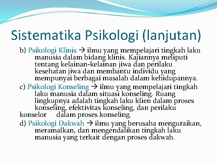 Sistematika Psikologi (lanjutan) b) Psikologi Klinis ilmu yang mempelajari tingkah laku manusia dalam bidang