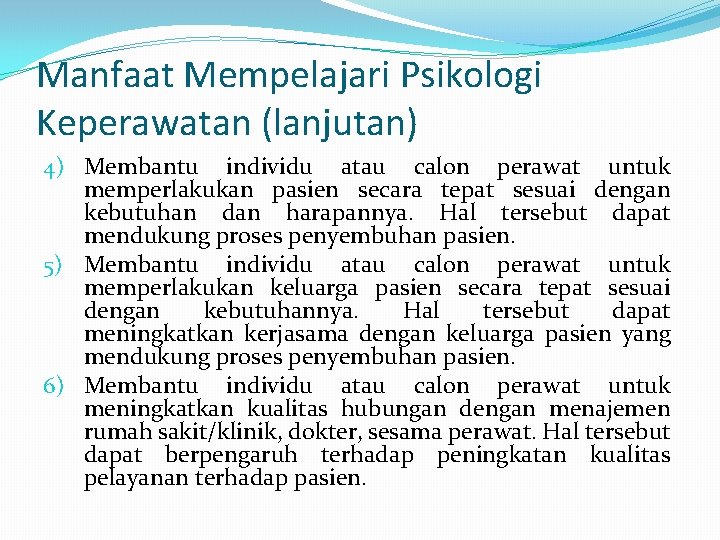 Manfaat Mempelajari Psikologi Keperawatan (lanjutan) 4) Membantu individu atau calon perawat untuk memperlakukan pasien