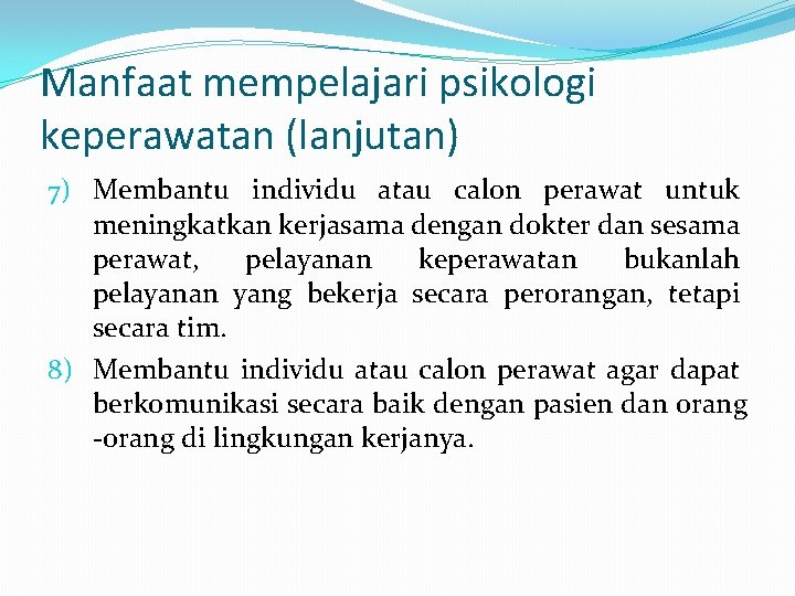 Manfaat mempelajari psikologi keperawatan (lanjutan) 7) Membantu individu atau calon perawat untuk meningkatkan kerjasama