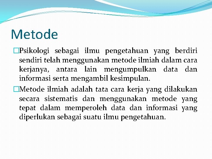 Metode �Psikologi sebagai ilmu pengetahuan yang berdiri sendiri telah menggunakan metode ilmiah dalam cara